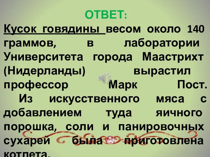 ОТВЕТ: Кусок говядины весом около 140 граммов, в лаборатории Университета города Маастрихт