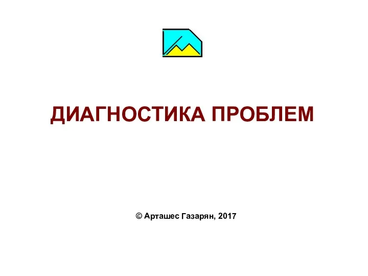 ДИАГНОСТИКА ПРОБЛЕМ © Арташес Газарян, 2017