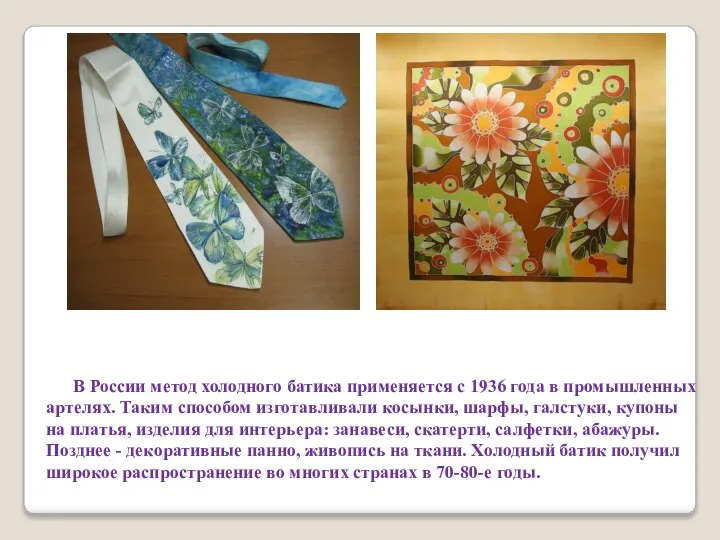 В России метод холодного батика применяется с 1936 года в промышленных артелях.