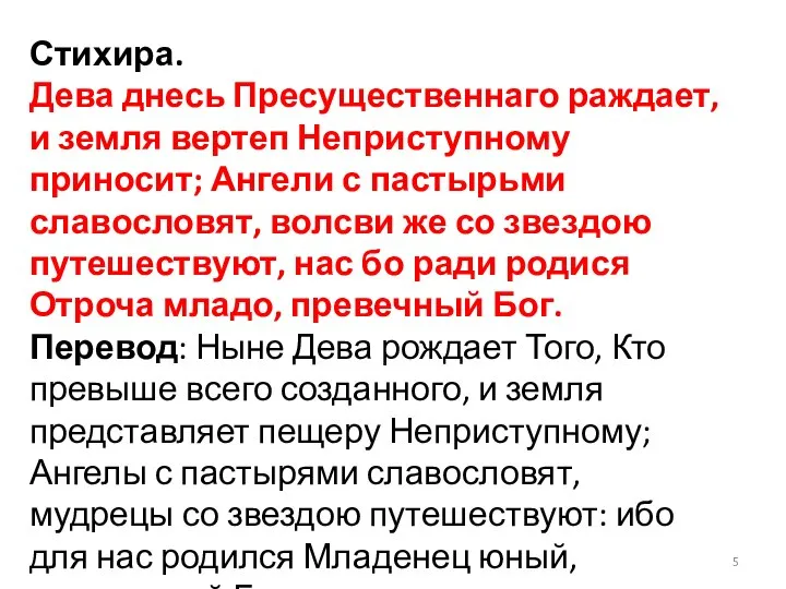 Стихира. Дева днесь Пресущественнаго раждает, и земля вертеп Неприступному приносит; Ангели с