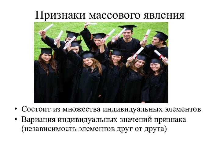 Признаки массового явления Состоит из множества индивидуальных элементов Вариация индивидуальных значений признака(независимость элементов друг от друга)