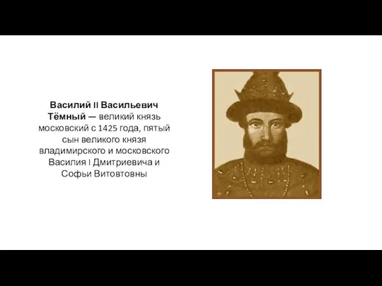 Василий II Васильевич Тёмный — великий князь московский с 1425 года, пятый