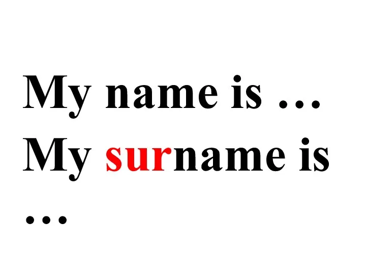 My name is … My surname is …