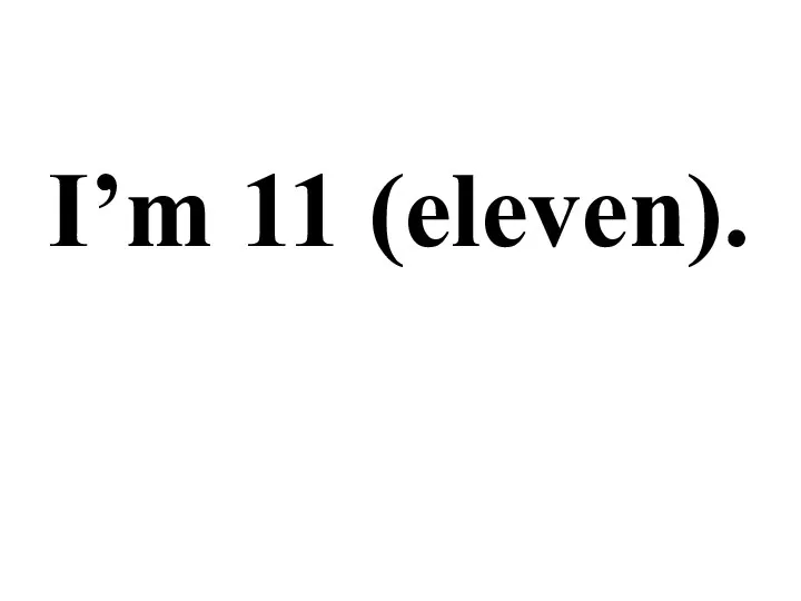 I’m 11 (eleven).