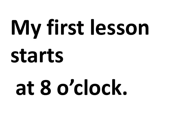 My first lesson starts at 8 o’clock.