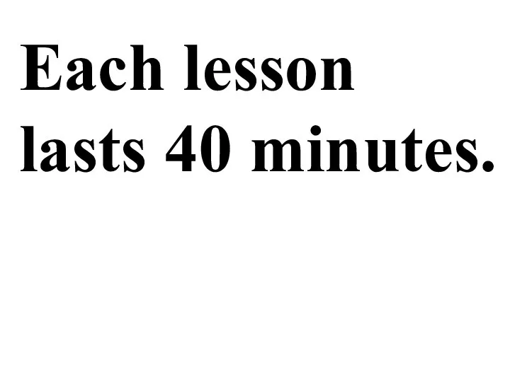 Each lesson lasts 40 minutes.