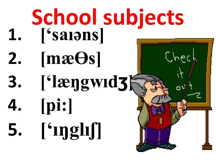 School subjects [‘saıəns] [mæӨs] [‘læŋgwıdʒ] [pi:] [‘ıŋglıʃ]