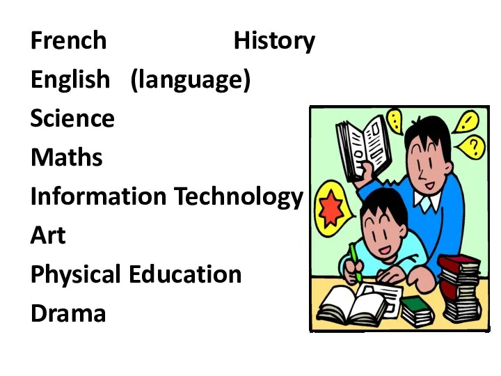 French History English (language) Science Maths Information Technology Art Physical Education Drama