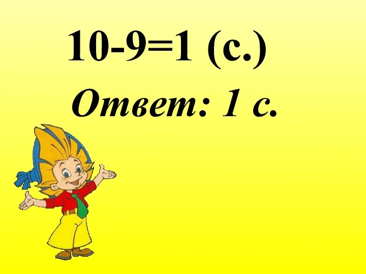 10-9=1 (с.) Ответ: 1 с.