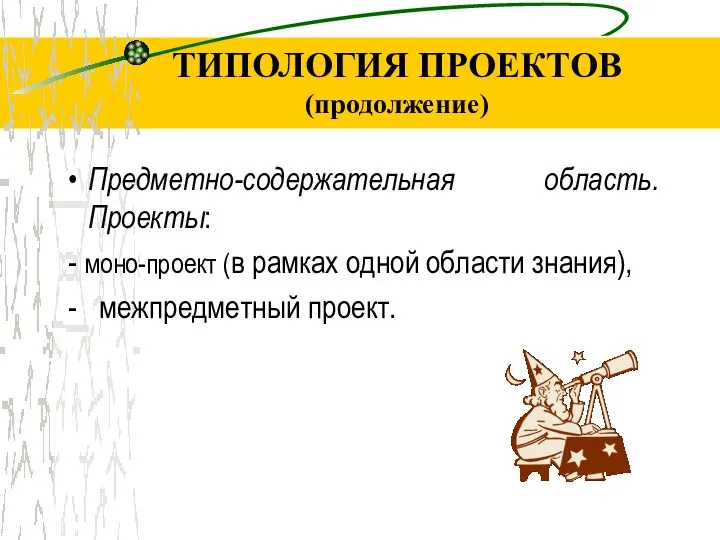 ТИПОЛОГИЯ ПРОЕКТОВ (продолжение) Предметно-содержательная область. Проекты: - моно-проект (в рамках одной области знания), - межпредметный проект.