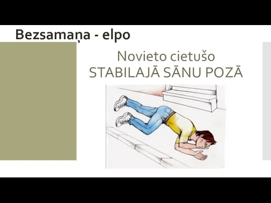 Bezsamaņa - elpo Novieto cietušo STABILAJĀ SĀNU POZĀ