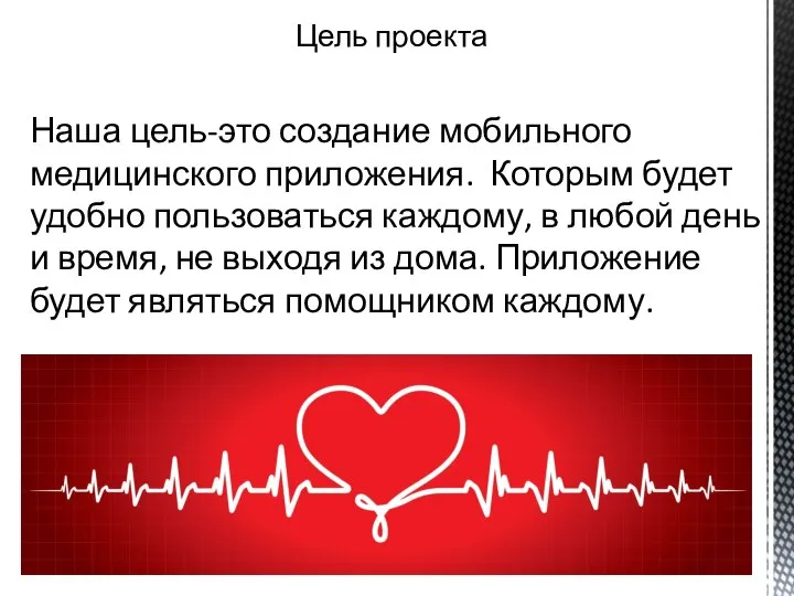 Наша цель-это создание мобильного медицинского приложения. Которым будет удобно пользоваться каждому, в