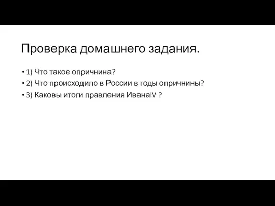 Проверка домашнего задания. 1) Что такое опричнина? 2) Что происходило в России