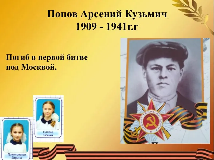 Попов Арсений Кузьмич 1909 - 1941г.г Погиб в первой битве под Москвой.