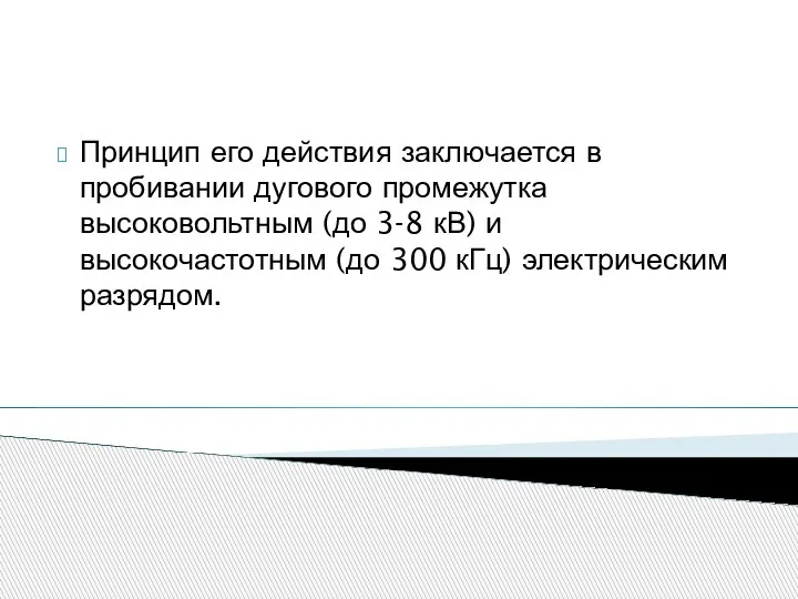 Принцип его действия заключается в пробивании дугового промежутка высоковольтным (до 3-8 кВ)