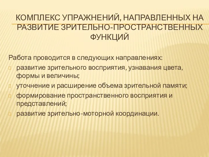 КОМПЛЕКС УПРАЖНЕНИЙ, НАПРАВЛЕННЫХ НА РАЗВИТИЕ ЗРИТЕЛЬНО-ПРОСТРАНСТВЕННЫХ ФУНКЦИЙ Работа проводится в следующих направлениях: