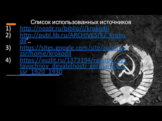 http://nozdr.ru/biblio/j/krokodil http://publ.lib.ru/ARCHIVES/K/''Krokodil’.. https://sites.google.com/site/zurnalysssr/home/krokodil https://vuzlit.ru/1373194/razvitie_vystavochnoy_deyatelnosti_germaniey_sssr_1920_1930 Список использованных источников