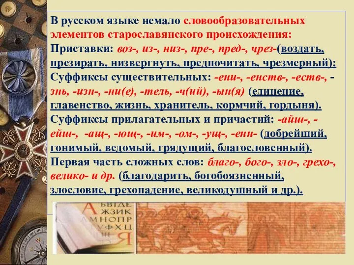 В русском языке немало словообразовательных элементов старославянского происхождения: Приставки: воз-, из-, низ-,