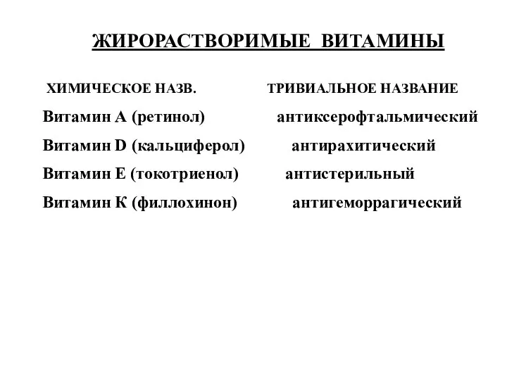 ЖИРОРАСТВОРИМЫЕ ВИТАМИНЫ ХИМИЧЕСКОЕ НАЗВ. ТРИВИАЛЬНОЕ НАЗВАНИЕ Витамин А (ретинол) антиксерофтальмический Витамин D