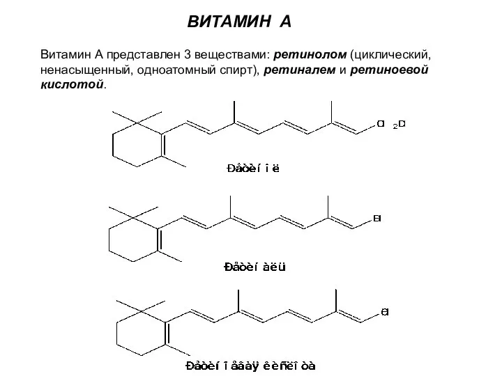 ВИТАМИН А Витамин А представлен 3 веществами: ретинолом (циклический, ненасыщенный, одноатомный спирт), ретиналем и ретиноевой кислотой.