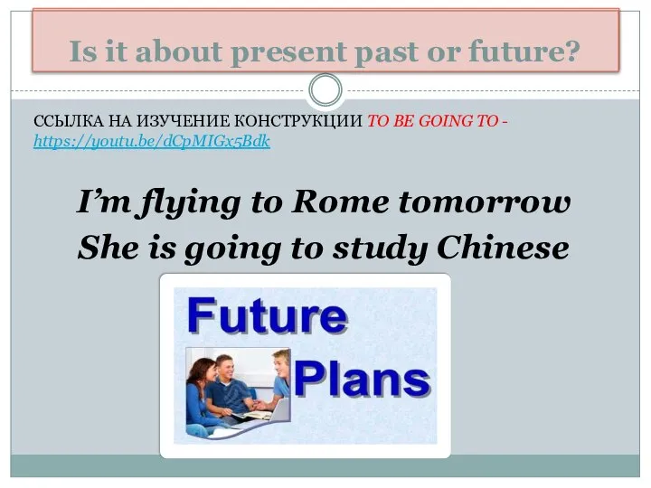 I’m flying to Rome tomorrow She is going to study Chinese Plans