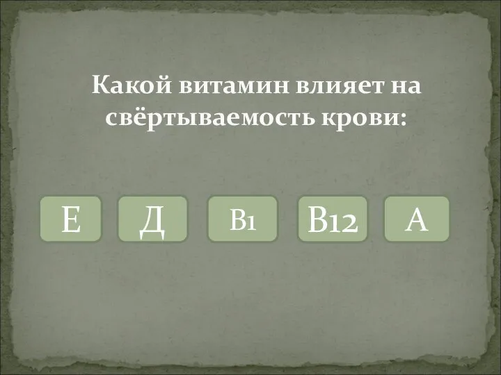 Какой витамин влияет на свёртываемость крови: А В1 В12 Е Д