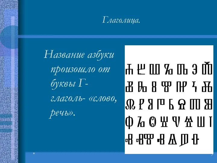 * Глаголица. Название азбуки произошло от буквы Г-глаголь- «слово, речь».