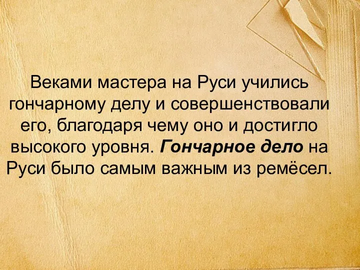 Веками мастера на Руси учились гончарному делу и совершенствовали его, благодаря чему