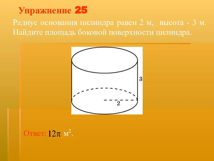 Упражнение 25 Радиус основания цилиндра равен 2 м, высота - 3 м.