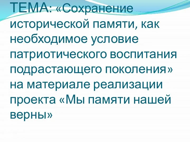 ТЕМА: «Сохранение исторической памяти, как необходимое условие патриотического воспитания подрастающего поколения» на