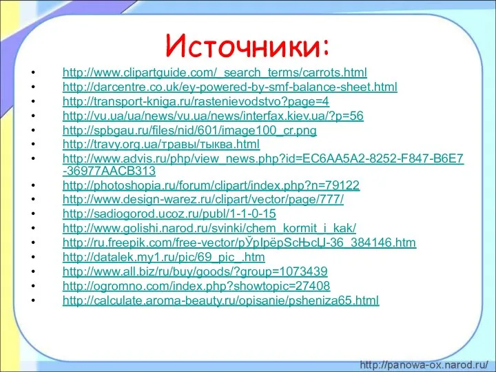 Источники: http://www.clipartguide.com/_search_terms/carrots.html http://darcentre.co.uk/ey-powered-by-smf-balance-sheet.html http://transport-kniga.ru/rastenievodstvo?page=4 http://vu.ua/ua/news/vu.ua/news/interfax.kiev.ua/?p=56 http://spbgau.ru/files/nid/601/image100_cr.png http://travy.org.ua/травы/тыква.html http://www.advis.ru/php/view_news.php?id=EC6AA5A2-8252-F847-B6E7-36977AACB313 http://photoshopia.ru/forum/clipart/index.php?n=79122 http://www.design-warez.ru/clipart/vector/page/777/ http://sadiogorod.ucoz.ru/publ/1-1-0-15 http://www.golishi.narod.ru/svinki/chem_kormit_i_kak/