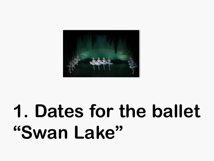 1. Dates for the ballet “Swan Lake”