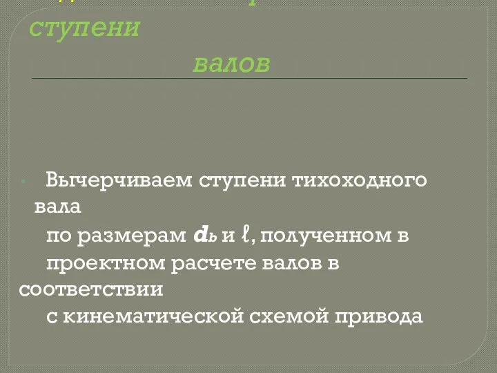 Задание 9: вычерчиваем ступени валов Вычерчиваем ступени тихоходного вала по размерам db