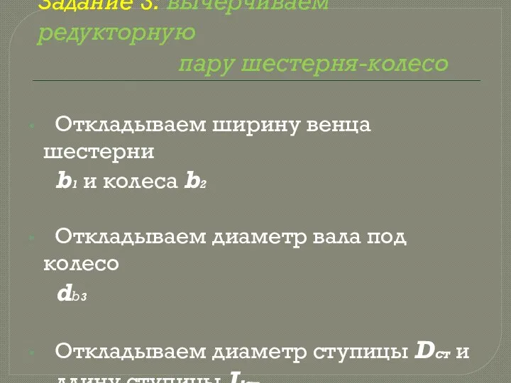 Задание 3: вычерчиваем редукторную пару шестерня-колесо Откладываем ширину венца шестерни b1 и