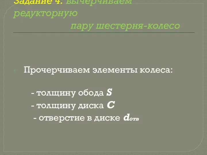 Задание 4: вычерчиваем редукторную пару шестерня-колесо Прочерчиваем элементы колеса: - толщину обода