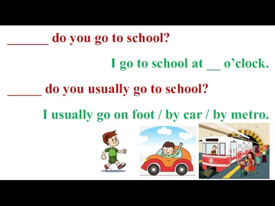 ______ do you go to school? I go to school at __