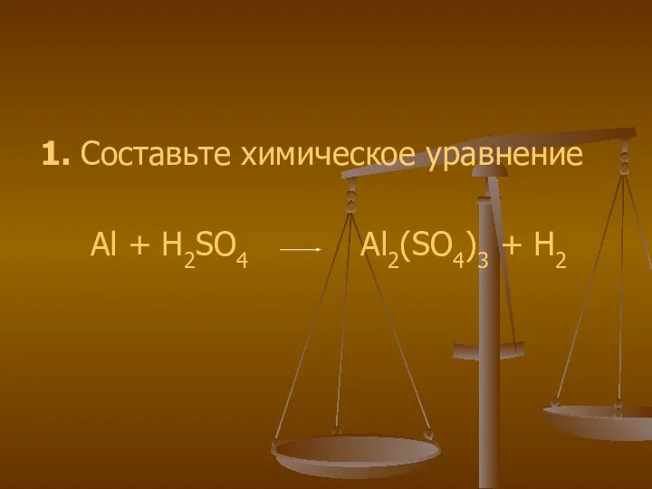 1. Составьте химическое уравнение Al + H2SO4 Al2(SO4)3 + H2