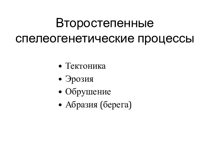 Второстепенные спелеогенетические процессы Тектоника Эрозия Обрушение Абразия (берега)