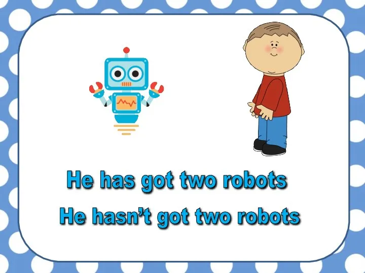 He hasn’t got two robots He has got two robots