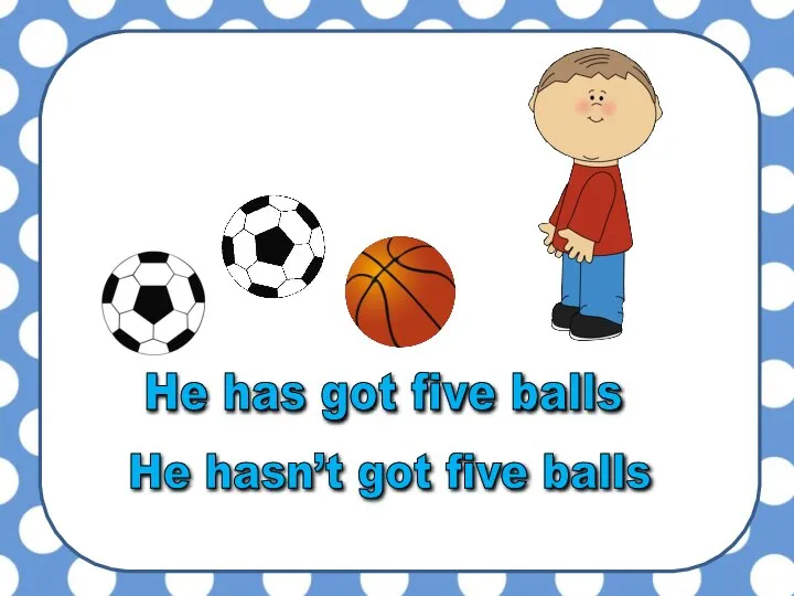 He hasn’t got five balls He has got five balls