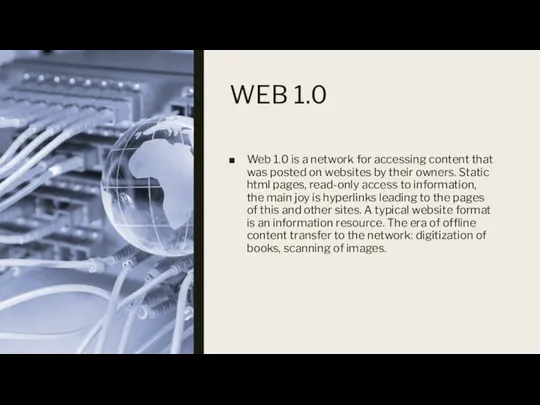 WEB 1.0 Web 1.0 is a network for accessing content that was