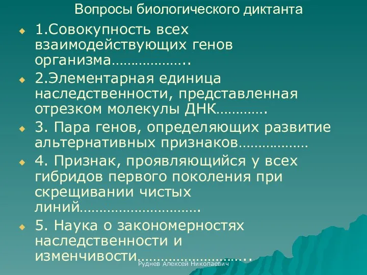 Руднев Алексей Николаевич Вопросы биологического диктанта 1.Совокупность всех взаимодействующих генов организма……………….. 2.Элементарная