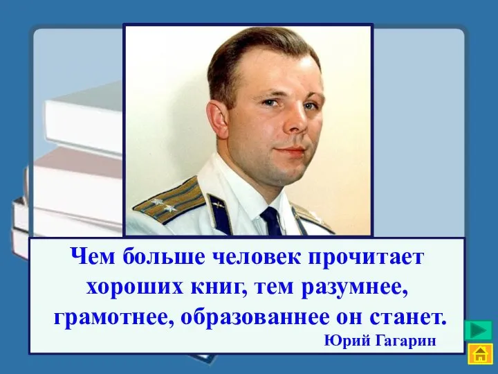 Чем больше человек прочитает хороших книг, тем разумнее, грамотнее, образованнее он станет. Юрий Гагарин