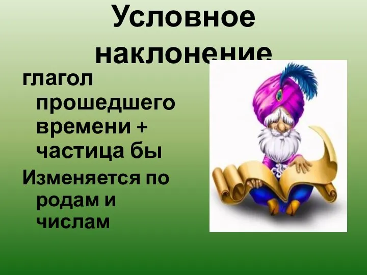 Условное наклонение глагол прошедшего времени + частица бы Изменяется по родам и числам