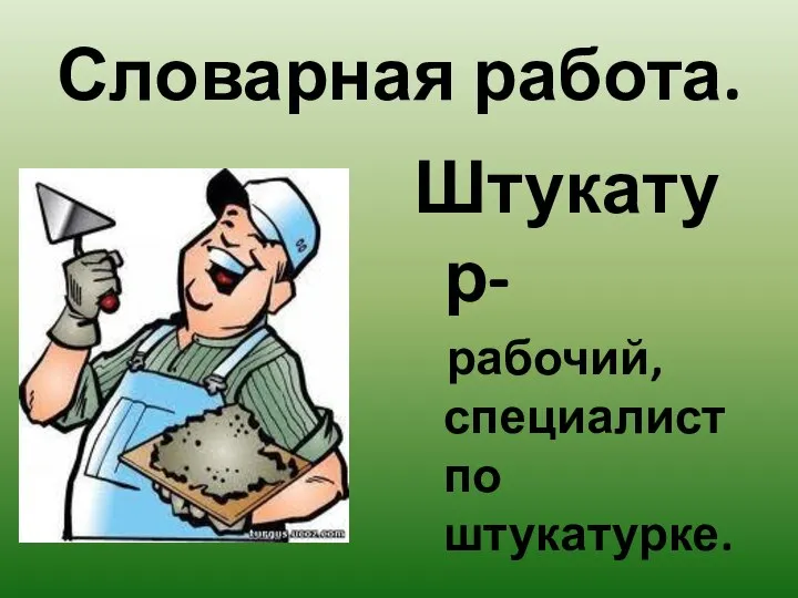 Словарная работа. Штукатур- рабочий, специалист по штукатурке.