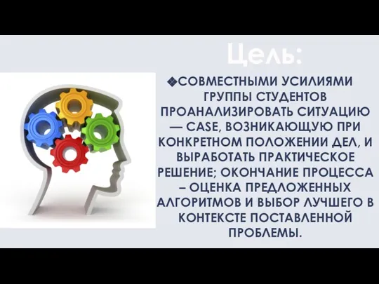 Цель: СОВМЕСТНЫМИ УСИЛИЯМИ ГРУППЫ СТУДЕНТОВ ПРОАНАЛИЗИРОВАТЬ СИТУАЦИЮ — CASE, ВОЗНИКАЮЩУЮ ПРИ КОНКРЕТНОМ