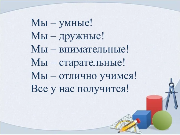 Мы – умные! Мы – дружные! Мы – внимательные! Мы – старательные!