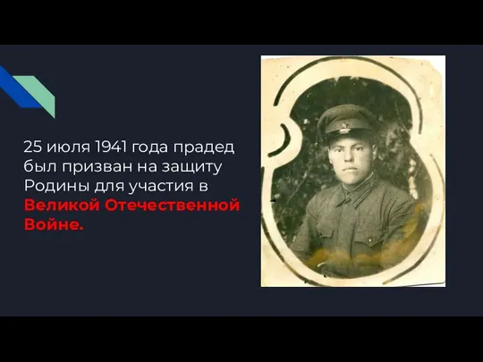 25 июля 1941 года прадед был призван на защиту Родины для участия в Великой Отечественной Войне.