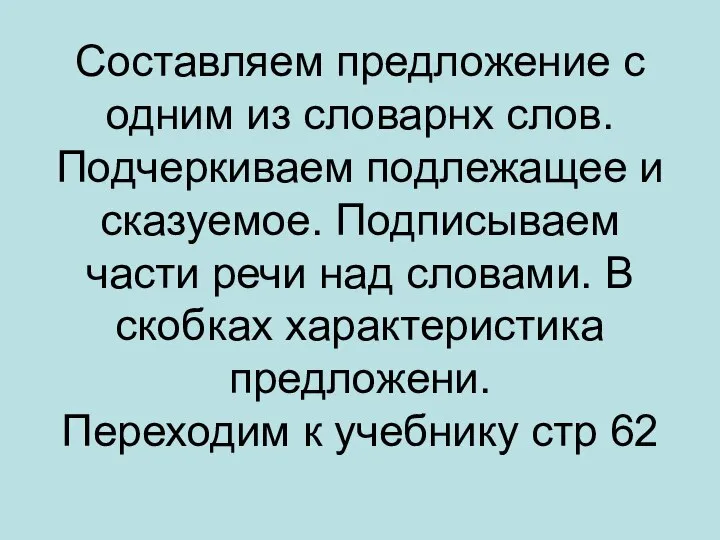 Составляем предложение с одним из словарнх слов. Подчеркиваем подлежащее и сказуемое. Подписываем