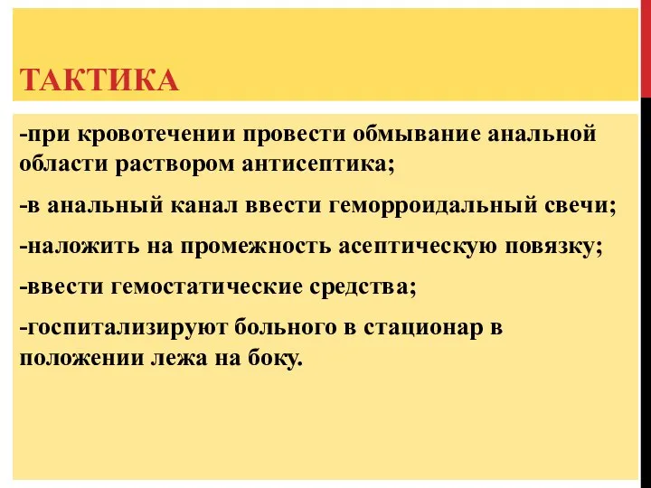 ТАКТИКА -при кровотечении провести обмывание анальной области раствором антисептика; -в анальный канал